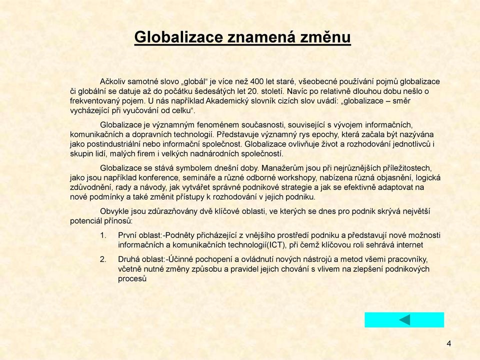 Globalizace je významným fenoménem současnosti, související s vývojem informačních, komunikačních a dopravních technologií.