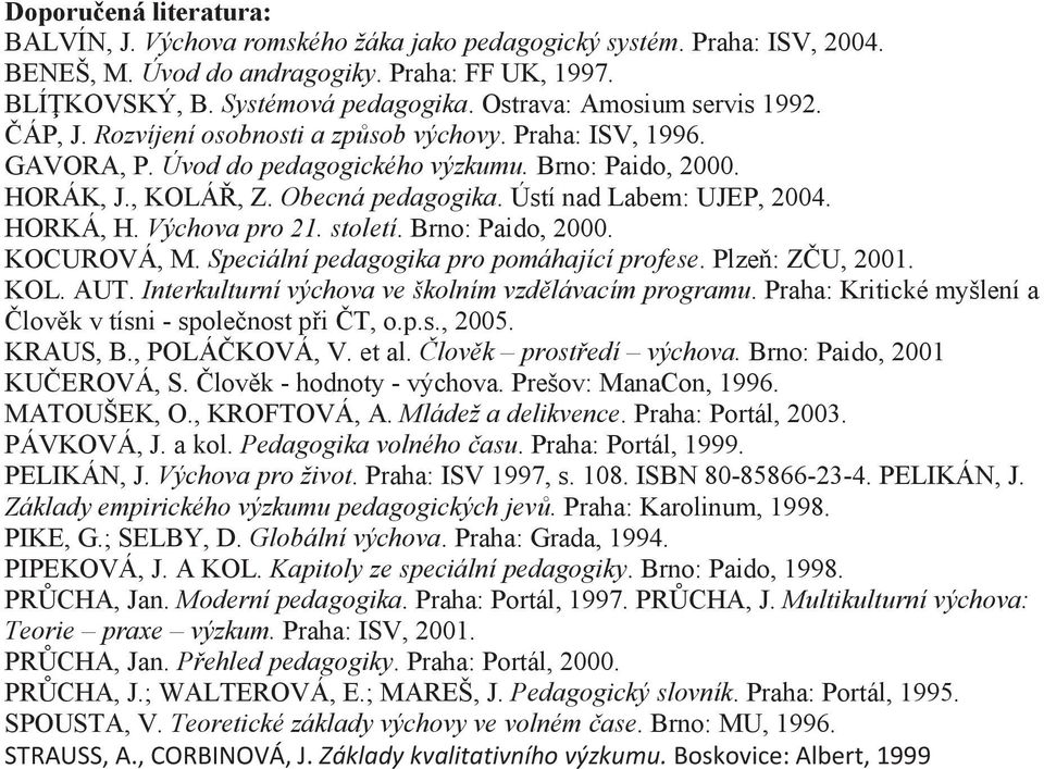 Ústí nad Labem: UJEP, 2004. HORKÁ, H. Výchova pro 21. století. Brno: Paido, 2000. KOCUROVÁ, M. Speciální pedagogika pro pomáhající profese. Plzeň: ZČU, 2001. KOL. AUT.