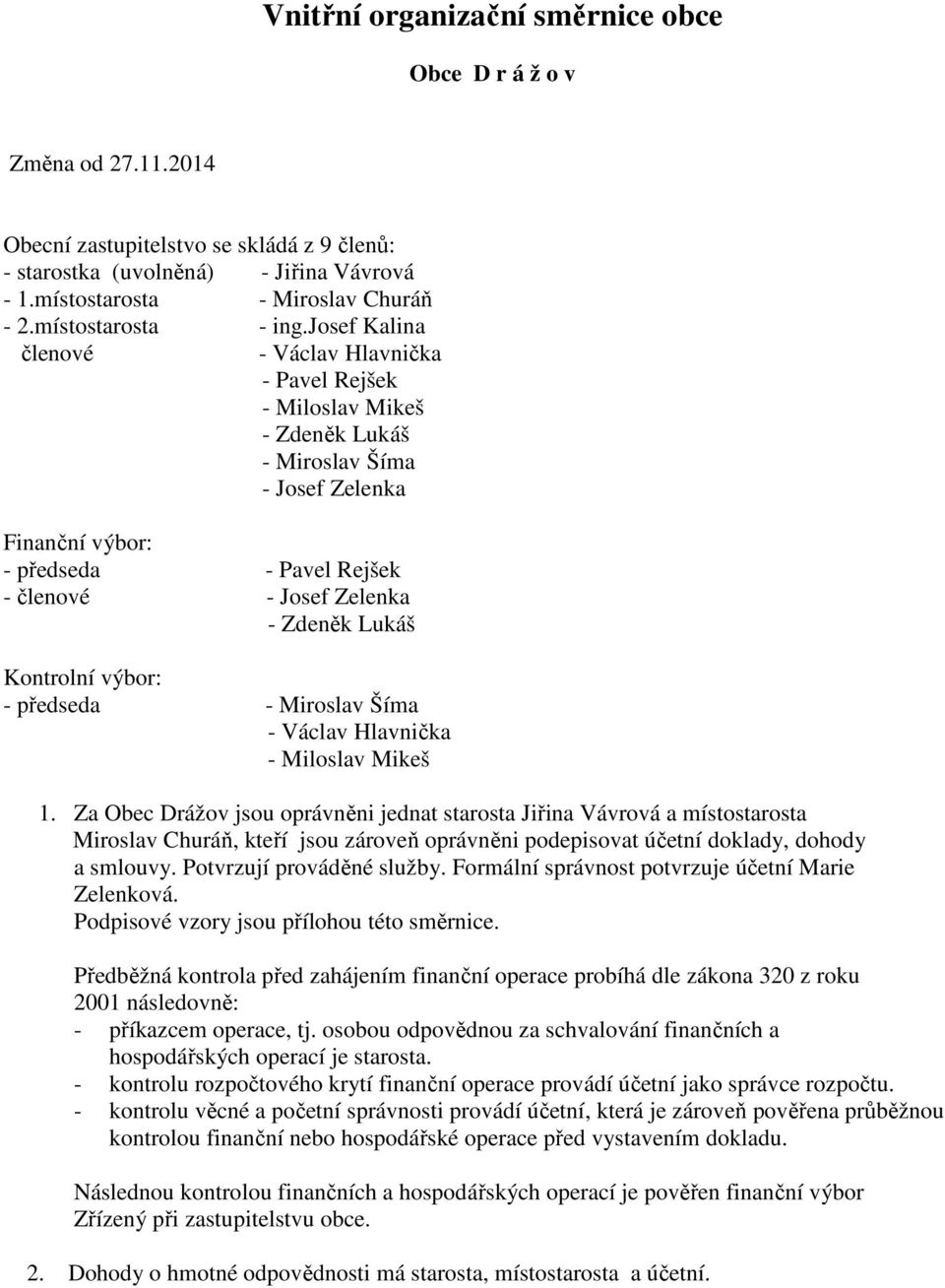 josef Kalina členové - Václav Hlavnička - Pavel Rejšek - Miloslav Mikeš - Zdeněk Lukáš - Miroslav Šíma - Josef Zelenka Finanční výbor: - předseda - Pavel Rejšek - členové - Josef Zelenka - Zdeněk