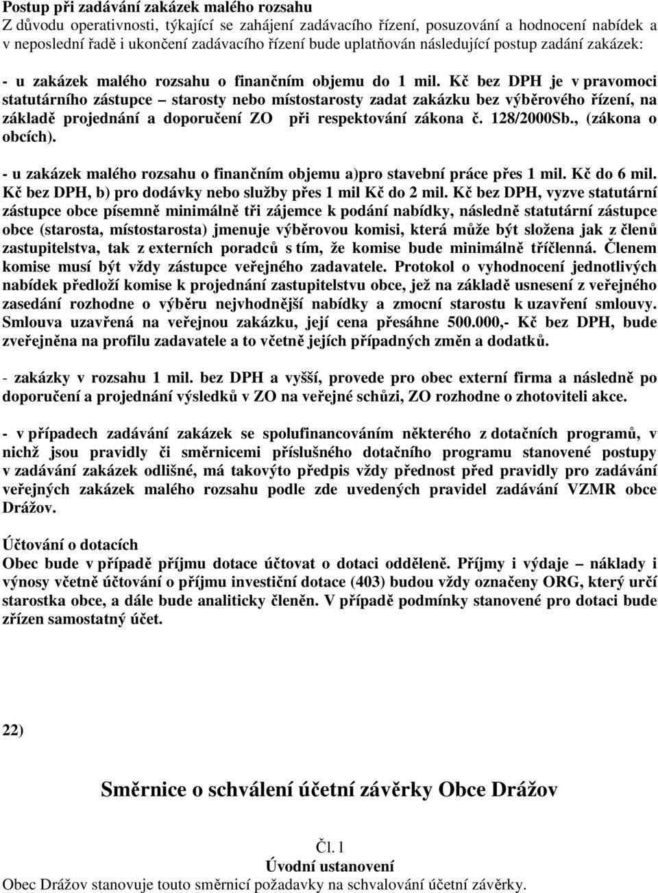 Kč bez DPH je v pravomoci statutárního zástupce starosty nebo místostarosty zadat zakázku bez výběrového řízení, na základě projednání a doporučení ZO při respektování zákona č. 128/2000Sb.