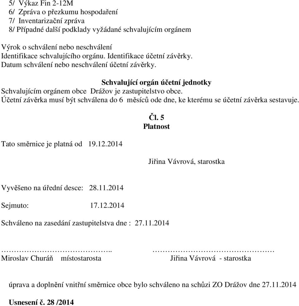 Účetní závěrka musí být schválena do 6 měsíců ode dne, ke kterému se účetní závěrka sestavuje. Tato směrnice je platná od 19.12.2014 Čl.