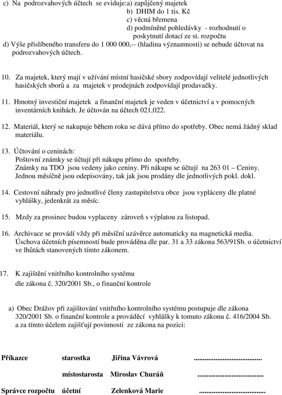 Za majetek, který mají v užívání místní hasičské sbory zodpovídají velitelé jednotlivých hasičských sborů a za majetek v prodejnách zodpovídají prodavačky. 11.