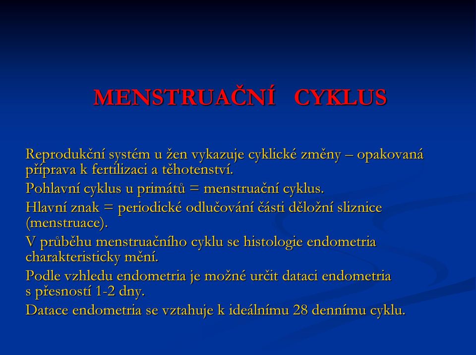 Hlavní znak = periodické odlučování části děložní sliznice (menstruace).