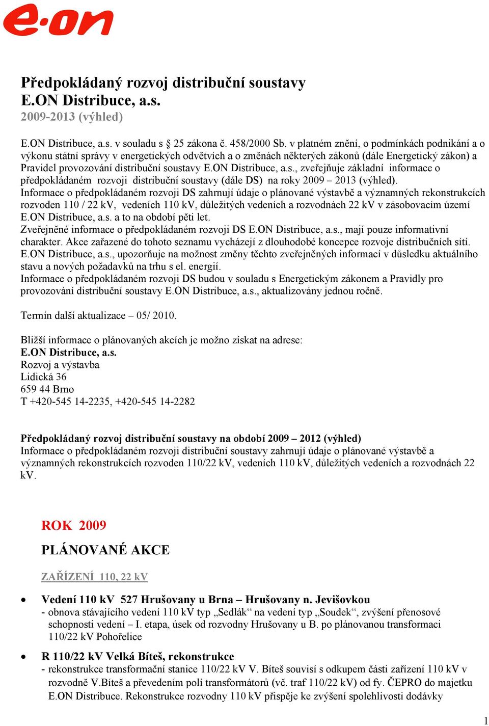 ON Distribuce, a.s., zveřejňuje základní informace o předpokládaném rozvoji distribuční soustavy (dále DS) na roky 2009 2013 (výhled).