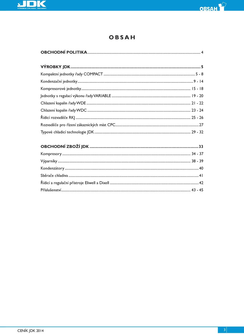 .. 23-24 Řídicí rozvaděče RKJ... 25-26 Rozvaděče pro řízení zákaznických míst CPC...27 ové chladicí technologie JDK... 29-32 OBCHODNÍ ZBOŽÍ JDK.