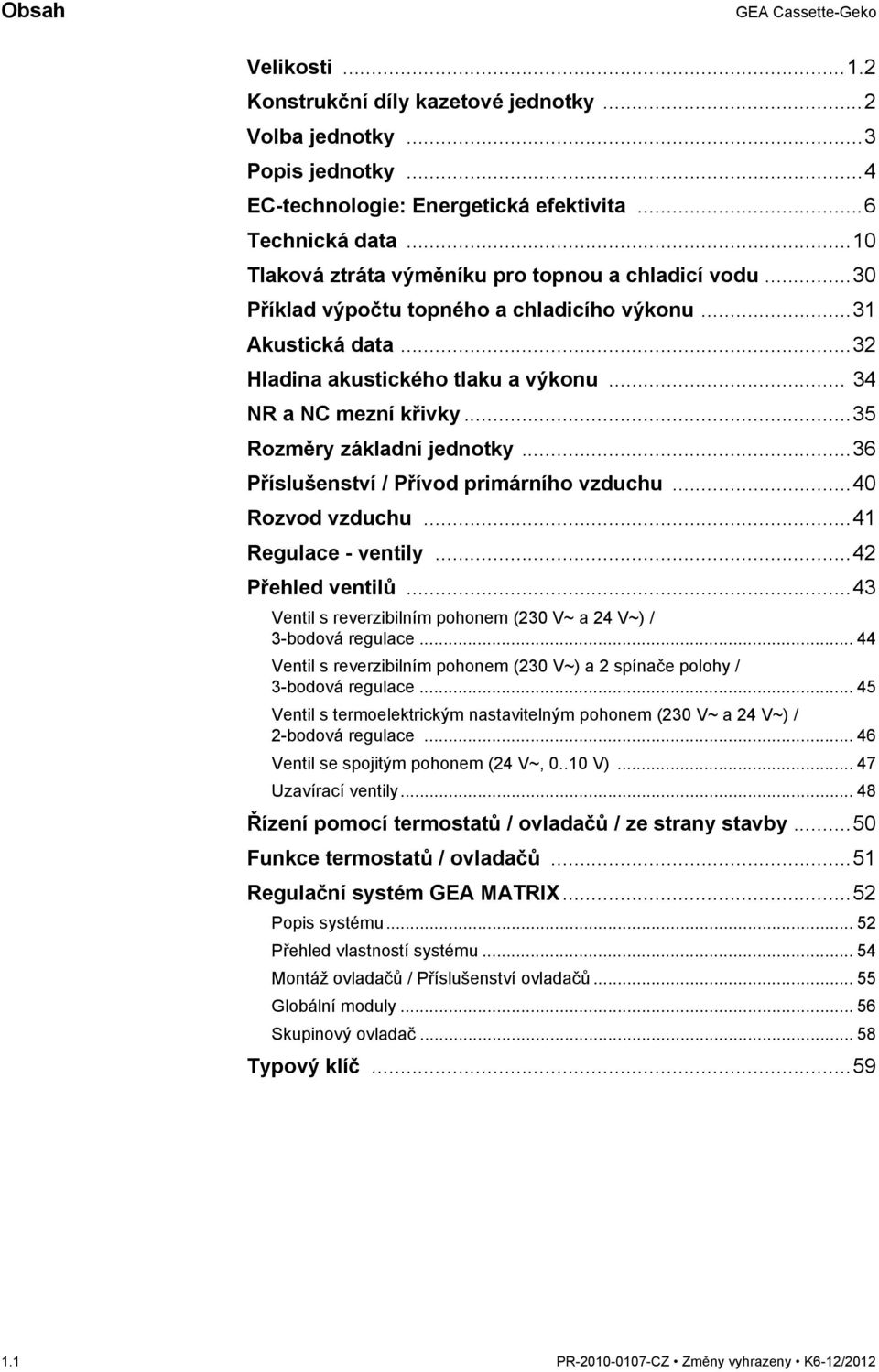 ..35 Rozměry základní jednotky...36 Příslušenství / Přívod primárního vzduchu...40 Rozvod vzduchu...41 Regulace - ventily...42 Přehled ventilů.