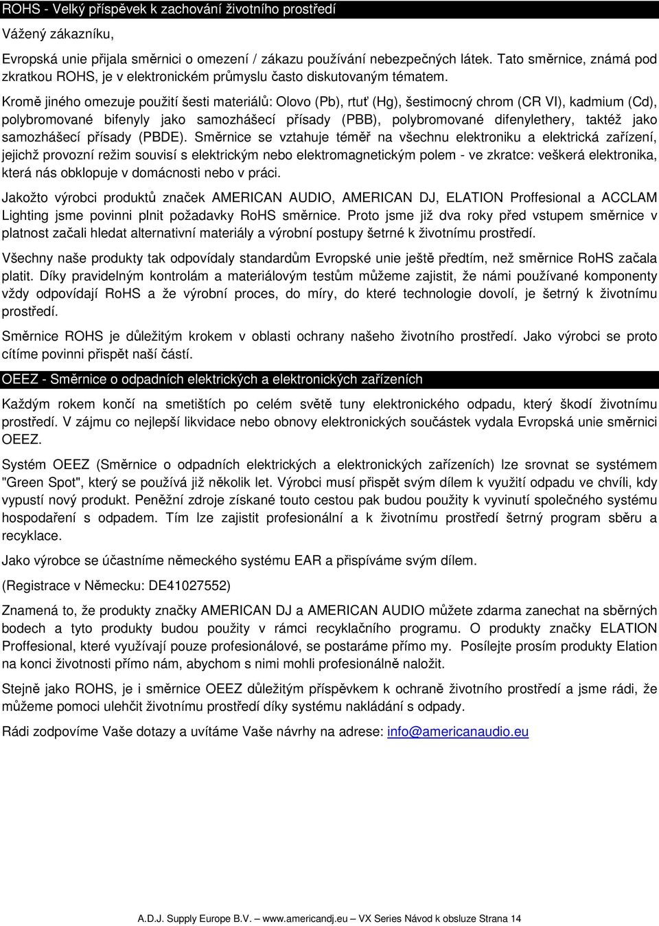 Kromě jiného omezuje použití šesti materiálů: Olovo (Pb), rtuť (Hg), šestimocný chrom (CR VI), kadmium (Cd), polybromované bifenyly jako samozhášecí přísady (PBB), polybromované difenylethery, taktéž