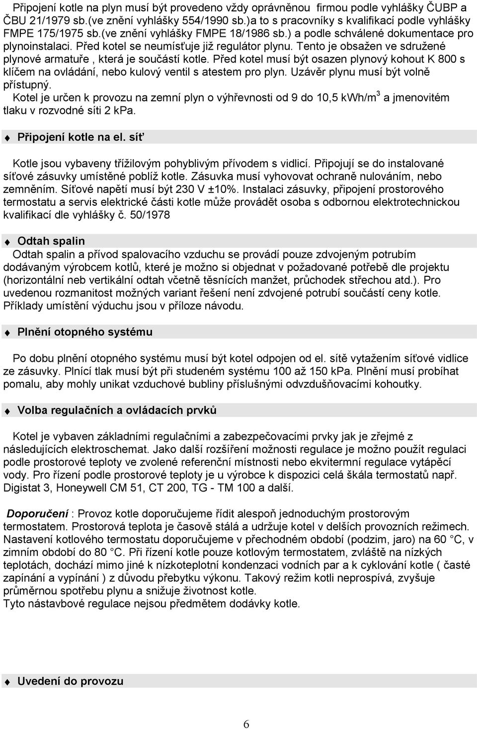 Před kote musí být oszen pynový kohout K 800 s kíčem n ovádání, nebo kuový venti s testem pro pyn. Uzávěr pynu musí být voně přístupný.