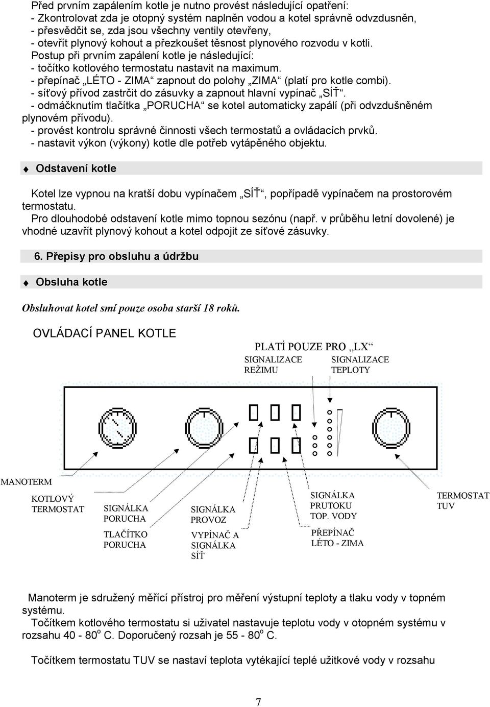 - přepínč LÉTO - ZIMA zpnout do poohy ZIMA (ptí pro kote combi). - síťový přívod zstrčit do zásuvky zpnout hvní vypínč SÍŤ.