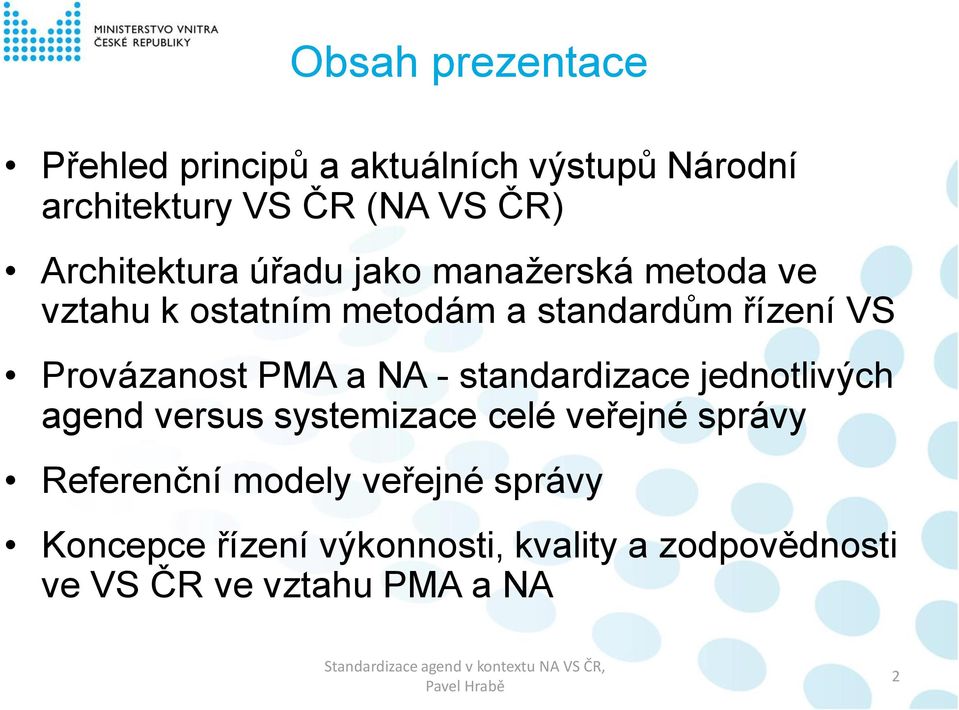 standardizace jednotlivých agend versus systemizace celé veřejné správy Referenční modely veřejné správy