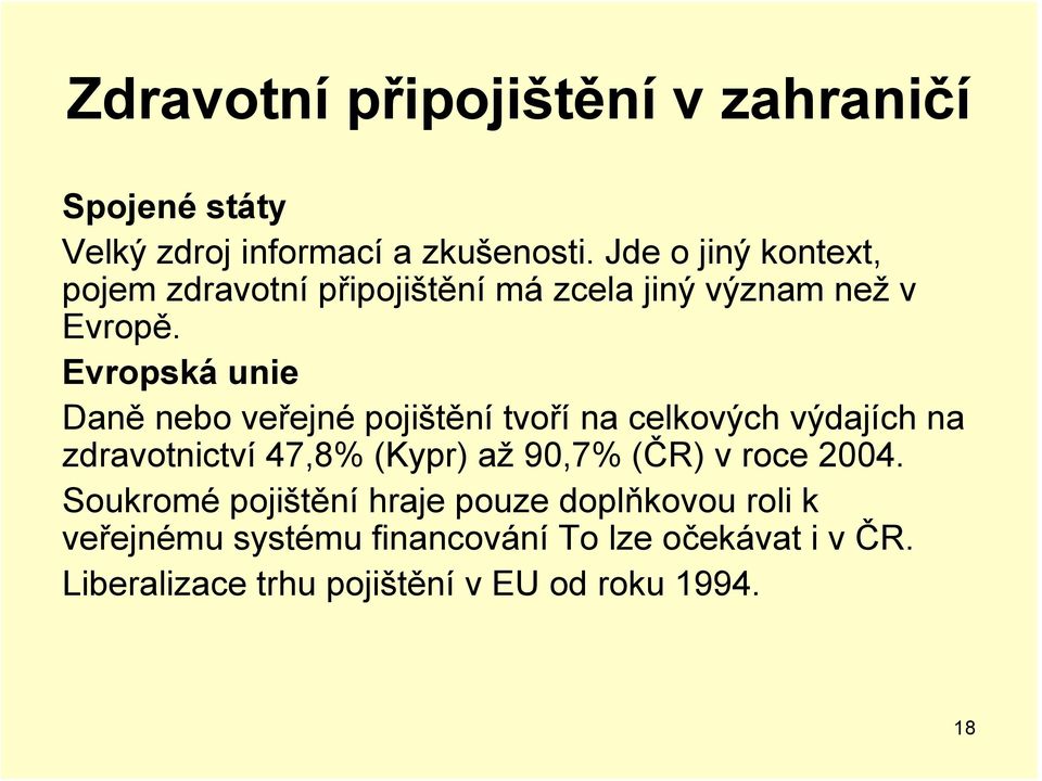 Evropská unie Daně nebo veřejné pojištění tvoří na celkových výdajích na zdravotnictví 47,8% (Kypr) až 90,7%