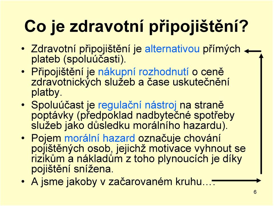 Spoluúčast je regulační nástroj na straně poptávky (předpoklad nadbytečné spotřeby služeb jako důsledku morálního hazardu).