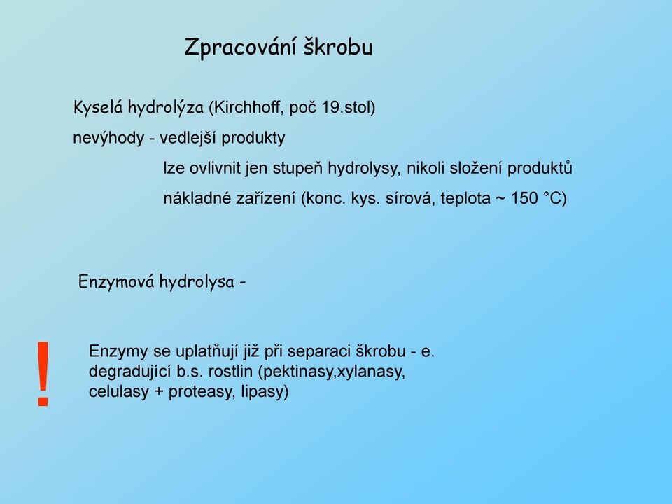 produktů nákladné zařízení (konc. kys. sírová, teplota ~ 150 C) Enzymová hydrolysa -!