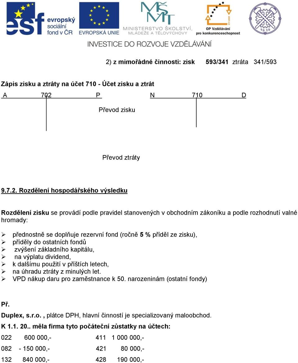 základního kapitálu, na výplatu dividend, k dalšímu použití v příštích letech, na úhradu ztráty z minulých let. VPD nákup daru pro zaměstnance k 50. narozeninám (ostatní fondy) Př. Duplex, s.r.o., plátce DPH, hlavní činností je specializovaný maloobchod.