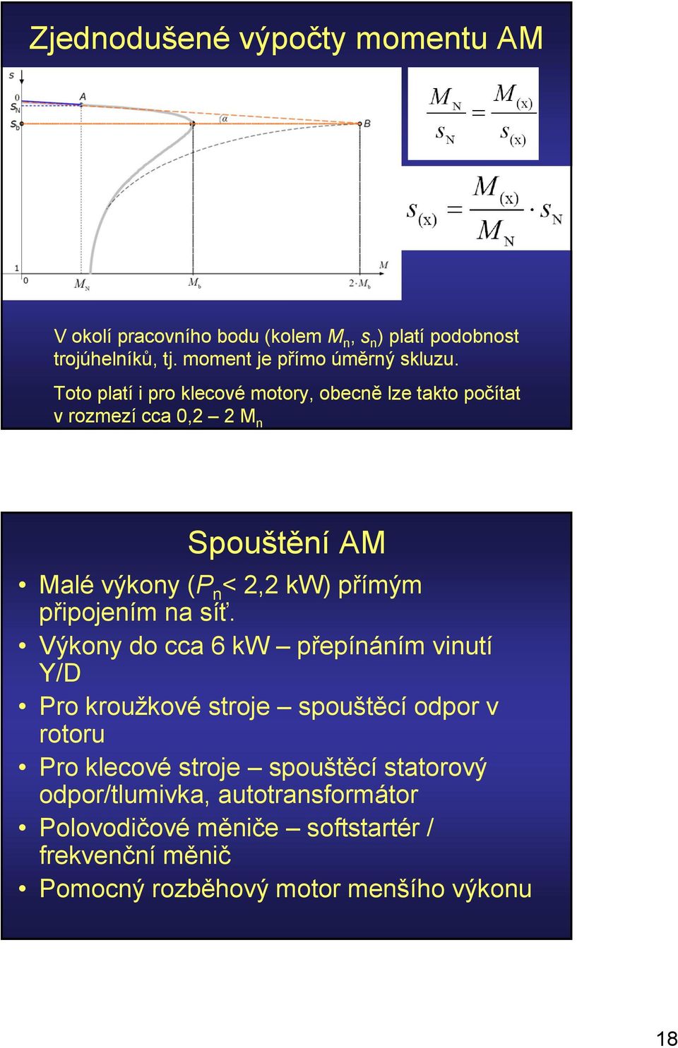 Toto platí i pro klecové motory, obecně lze takto počítat v rozmezí cca 0,2 2 M n Spouštění AM Malé výkony (P n <2,2kW) přímým