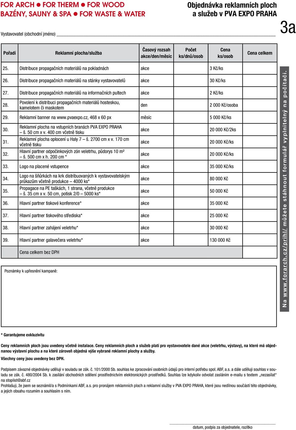 Povolení k distribuci propagačních materiálů hosteskou, kamelotem či maskotem den 2 000 Kč/osoba 29. Reklamní banner na www.pvaexpo.cz, 468 x 60 px měsíc 5 000 Kč/ks 30. 31. 32.