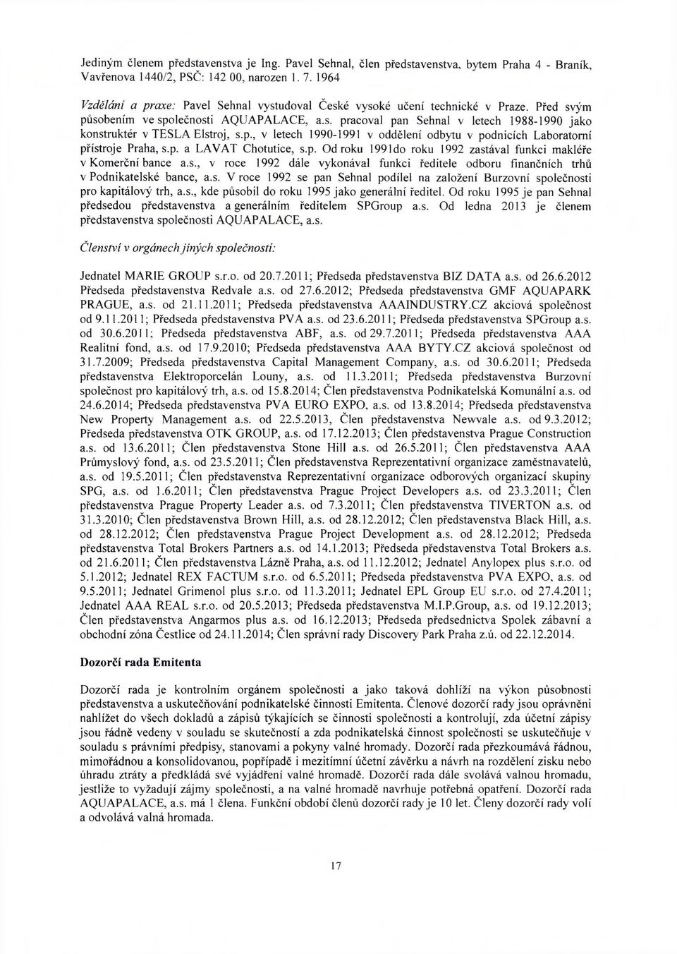 p., v letech 1990-1991 v oddělení odbytu v podnicích Laboratorní přístroje Praha, s.p. a LAVAT Chotutice, s.p. Od roku 1991do roku 1992 zastával funkci makléře v Komerční bance a.s., v roce 1992 dále vykonával funkci ředitele odboru finančních trhů v Podnikatelské bance, a.