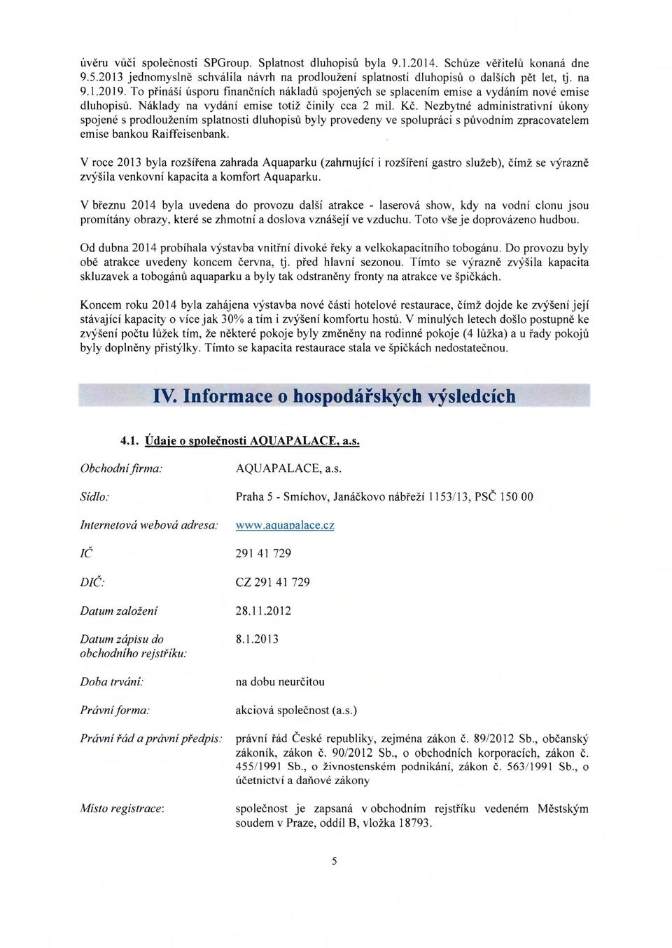 Nezbytné administrativní úkony spojené s prodloužením splatnosti dluhopisů byly provedeny ve spolupráci s původním zpracovatelem emise bankou Raiffeisenbank.