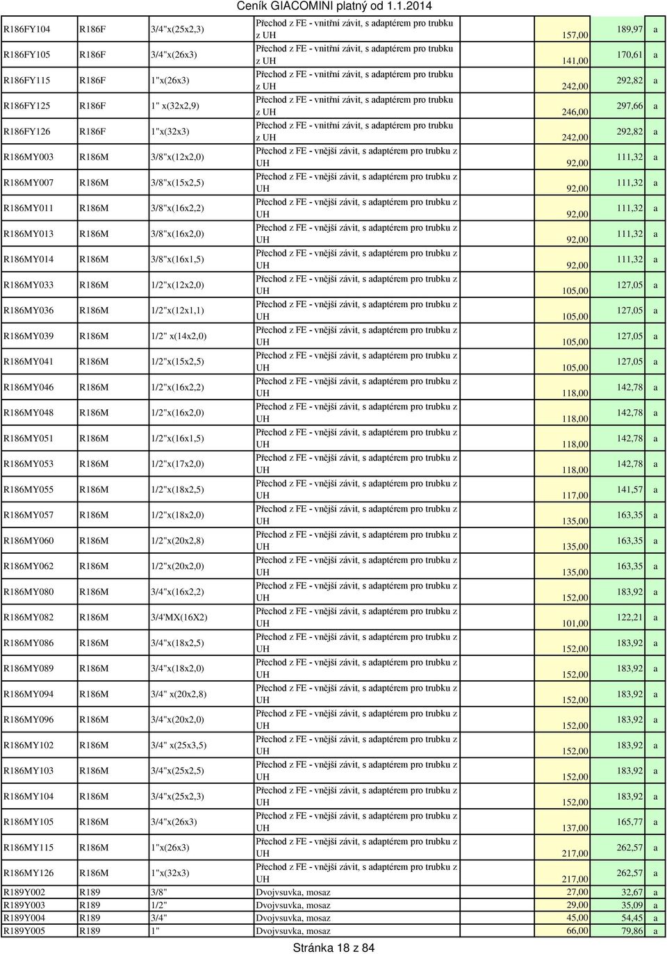 246,00 297,66 a R186FY126 R186F 1"x(32x3) Přechod z FE - vnitřní závit, s adaptérem pro trubku z UH 242,00 292,82 a R186MY003 R186M 3/8"x(12x2,0) Přechod z FE - vnější závit, s adaptérem pro trubku z