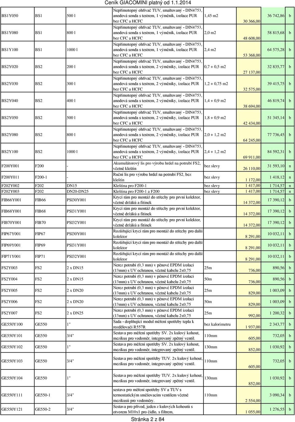 s testrem, 1 výměník, izolace PUR 2,4 m2 64 575,28 b bez CFC a HCFC 53 368,00 BS2Y020 BS2 200 l Nepřímotopný ohřívač TUV, smaltovaný - DIN4753, anodová sonda s testrem, 2 výměníky, izolace PUR 0,7 +