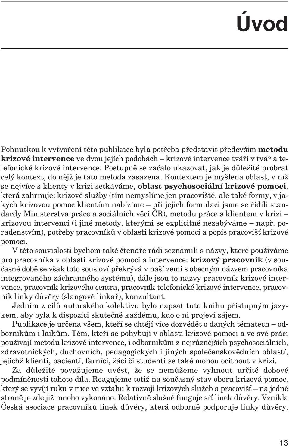 Kon tex tem je myš lena ob last, v níž se nej více s kli enty v krizi se t ká váme, ob last psychosociální krizové pomoci, která za hr nuje: kri zové služby (tím ne my s líme jen pra co viště, ale