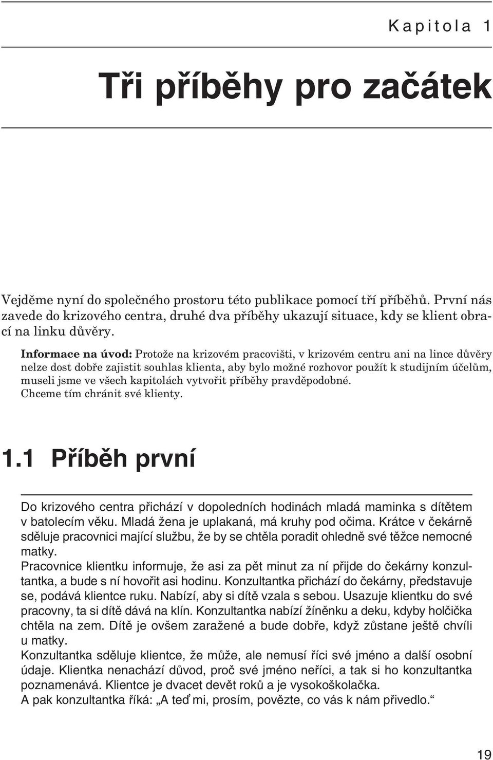 Infor mace na úvod: Pro tože na kri zo vém pra co višti, v kri zo vém cen tru ani na lince dů věry ne lze dost do bře za jis tit sou hlas kli enta, aby bylo možné roz ho vor po užít k stu dij ním úče