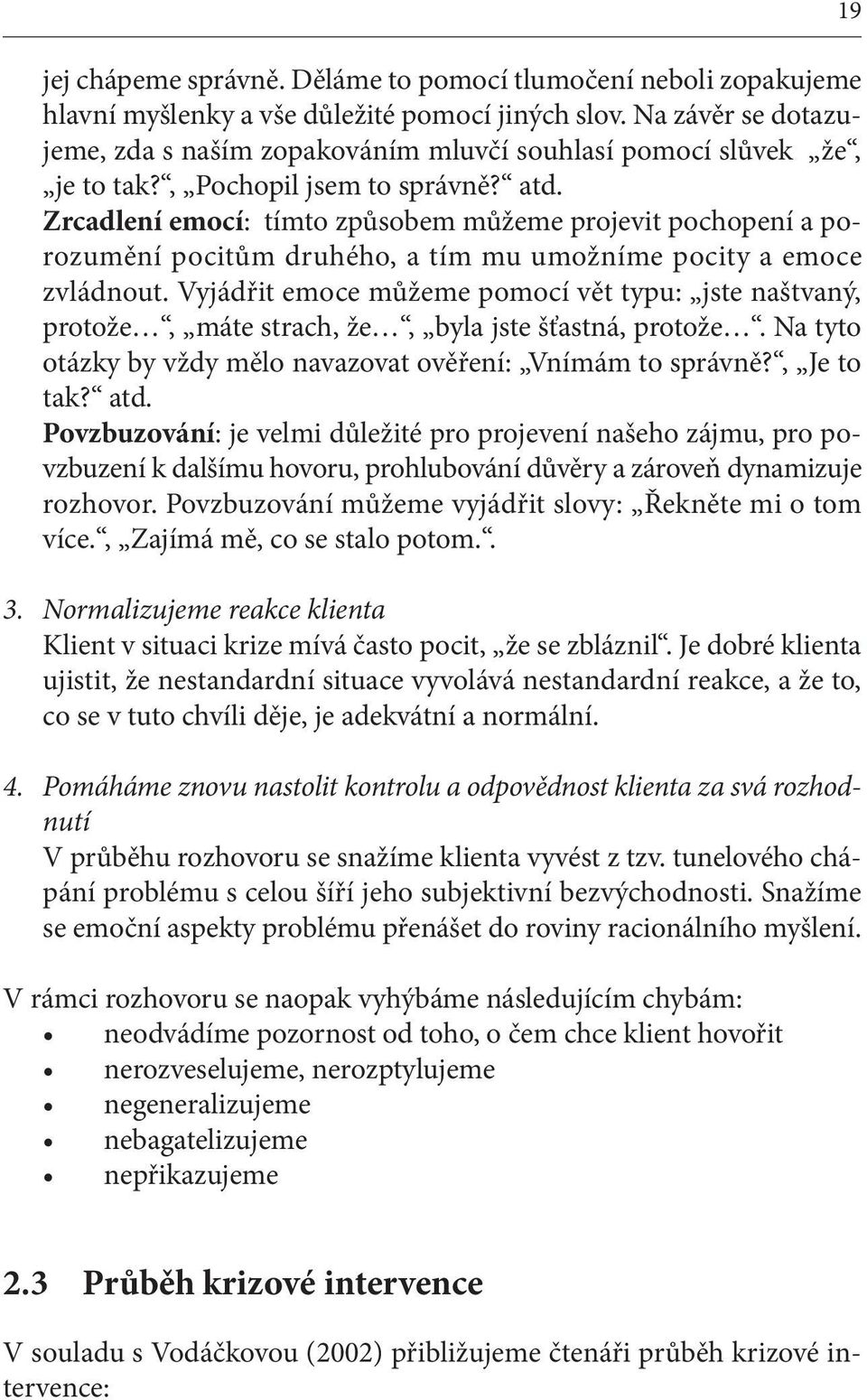 Zrcadlení emocí: tímto způsobem můžeme projevit pochopení a porozumění pocitům druhého, a tím mu umožníme pocity a emoce zvládnout.