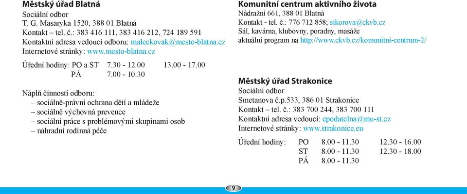 30 Náplň činnosti odboru: sociálně-právní ochrana dětí a mládeže sociálně výchovná prevence sociální práce s problémovými skupinami osob náhradní rodinná péče Komunitní centrum aktivního života
