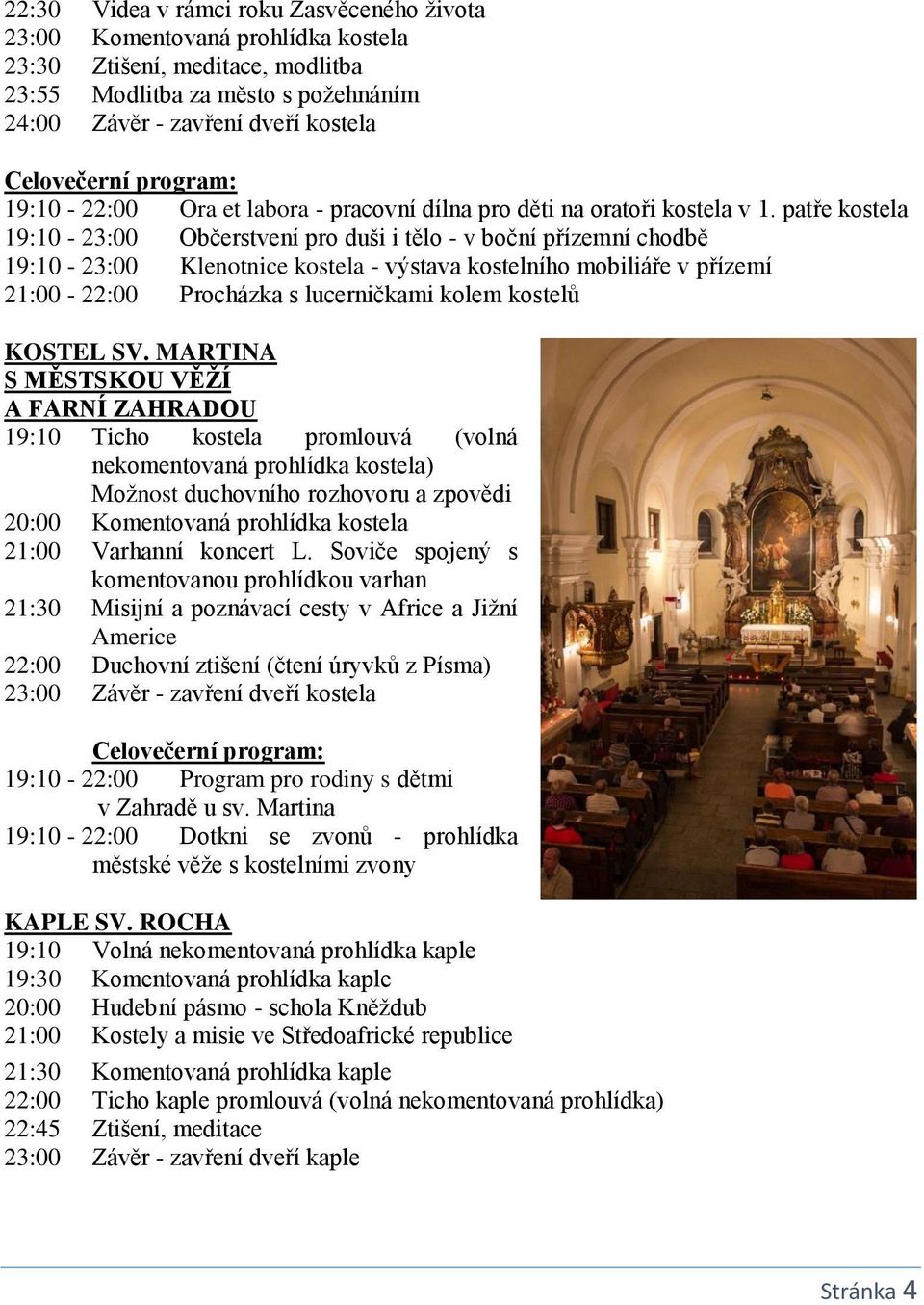 patře kostela 19:10-23:00 Občerstvení pro duši i tělo - v boční přízemní chodbě 19:10-23:00 Klenotnice kostela - výstava kostelního mobiliáře v přízemí 21:00-22:00 Procházka s lucerničkami kolem