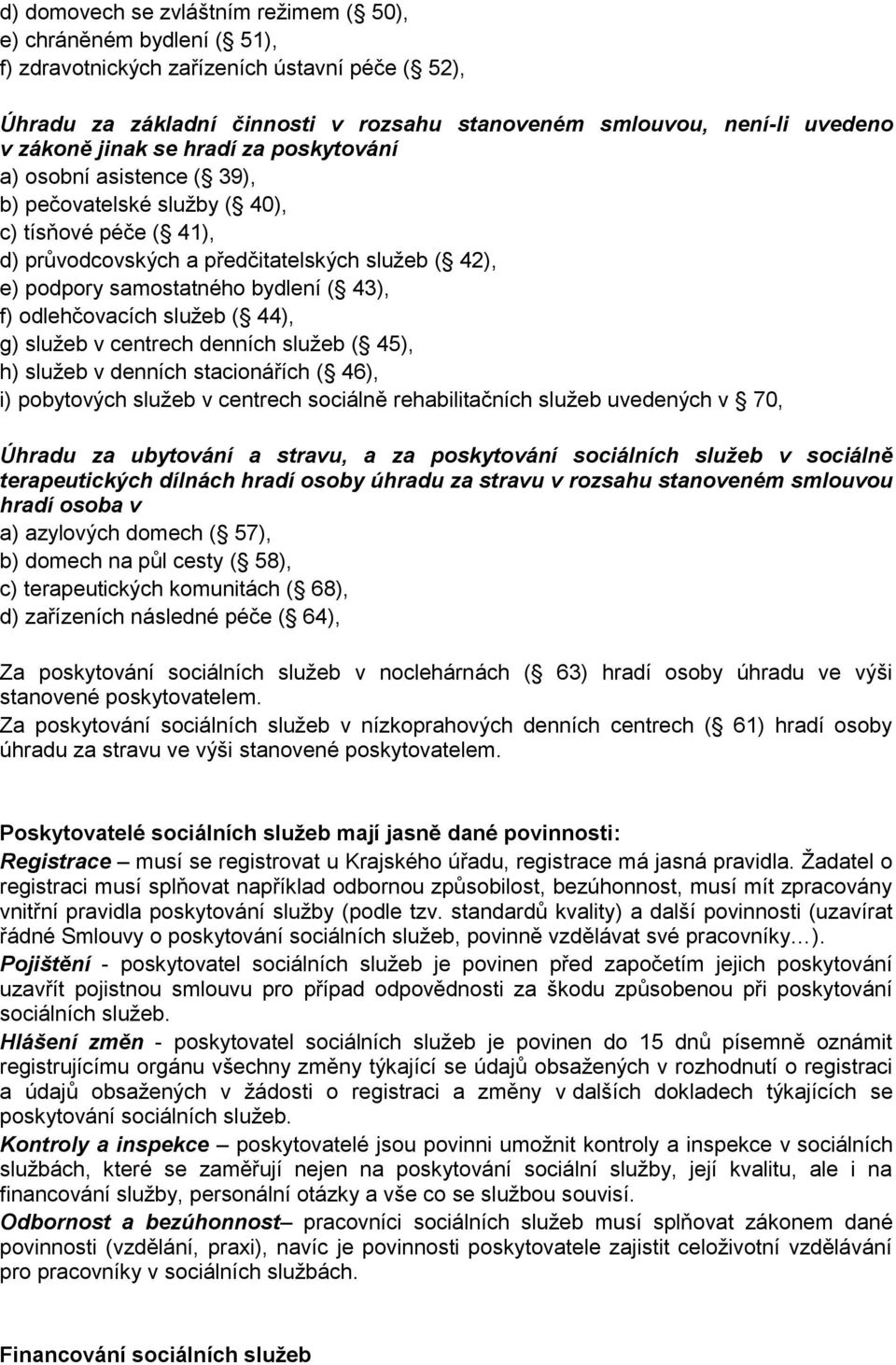 ( 43), f) odlehčovacích služeb ( 44), g) služeb v centrech denních služeb ( 45), h) služeb v denních stacionářích ( 46), i) pobytových služeb v centrech sociálně rehabilitačních služeb uvedených v