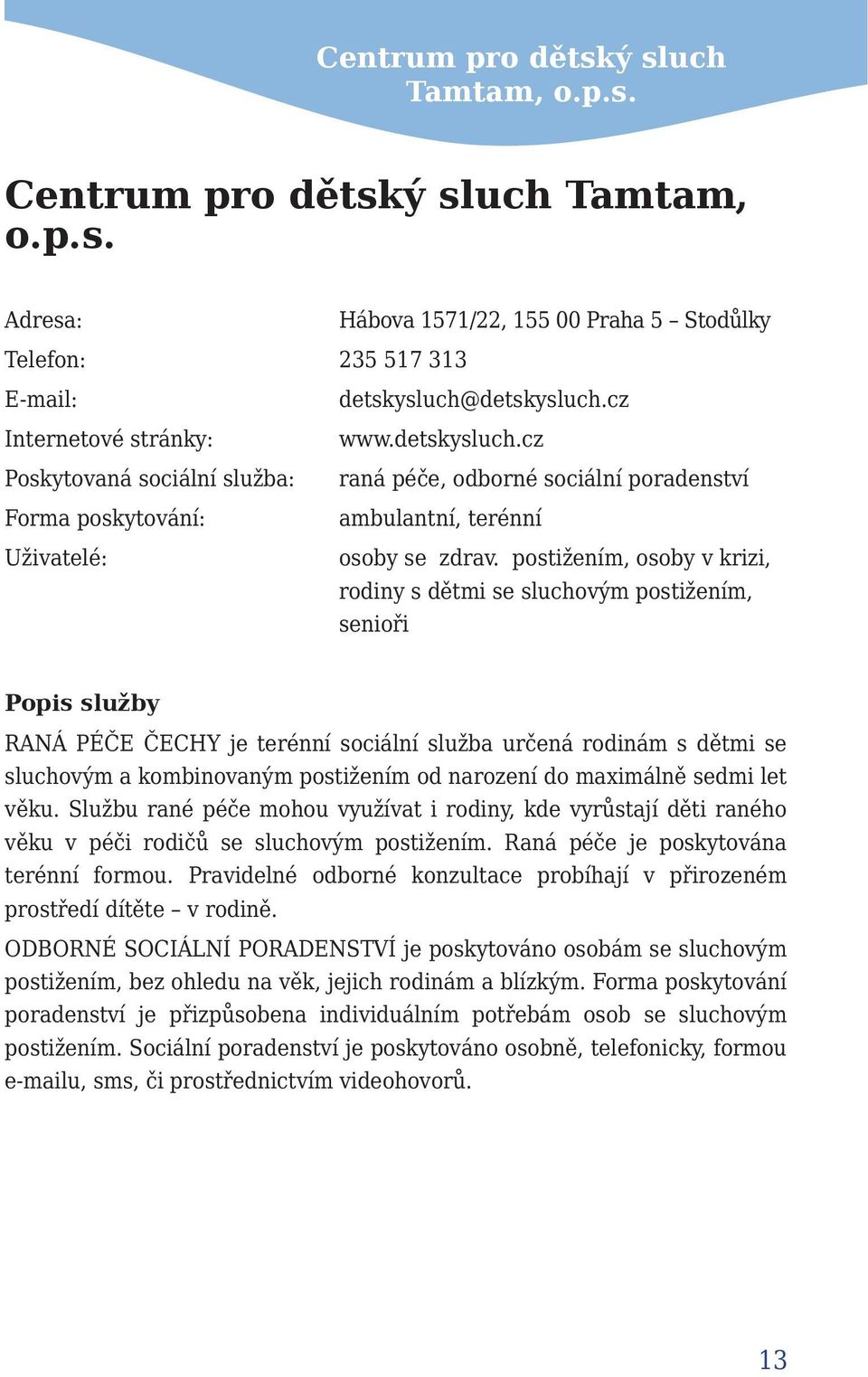 postižením, osoby v krizi, rodiny s dětmi se sluchovým postižením, senioři Popis služby RANÁ PÉČE ČECHY je terénní sociální služba určená rodinám s dětmi se sluchovým a kombinovaným postižením od