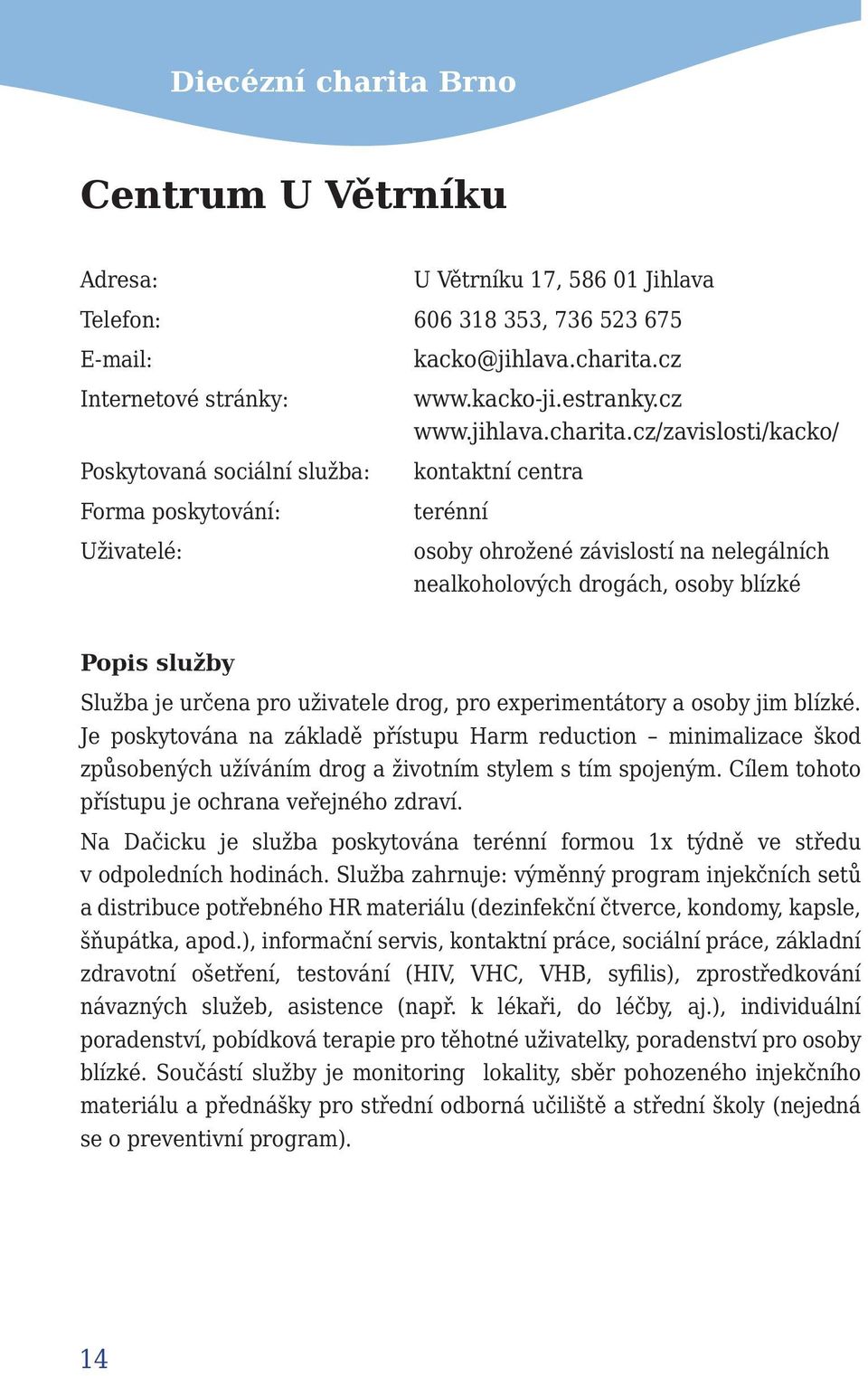 cz/zavislosti/kacko/ kontaktní centra terénní osoby ohrožené závislostí na nelegálních nealkoholových drogách, osoby blízké Popis služby Služba je určena pro uživatele drog, pro experimentátory a