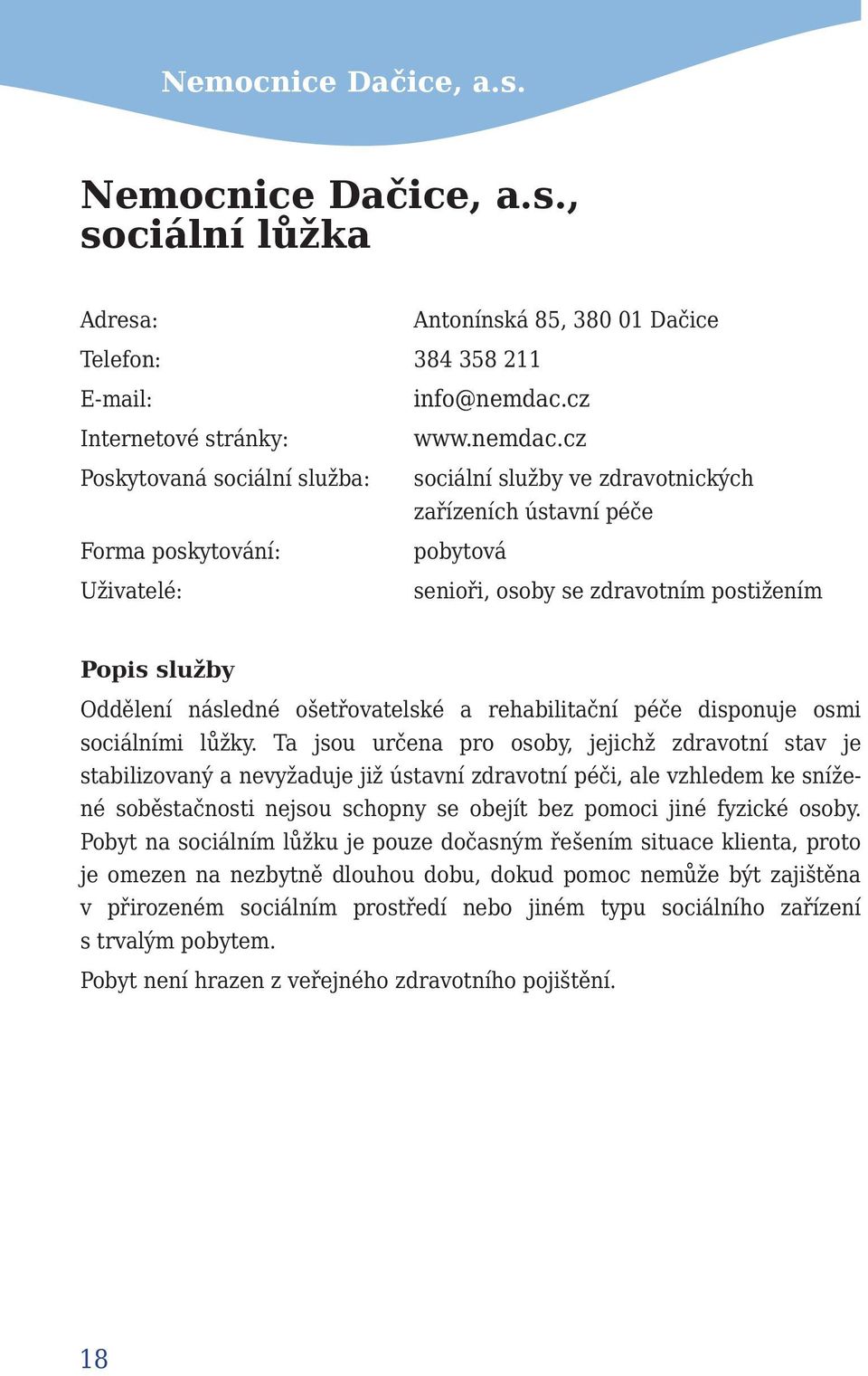 cz sociální služby ve zdravotnických zařízeních ústavní péče pobytová senioři, osoby se zdravotním postižením Popis služby Oddělení následné ošetřovatelské a rehabilitační péče disponuje osmi