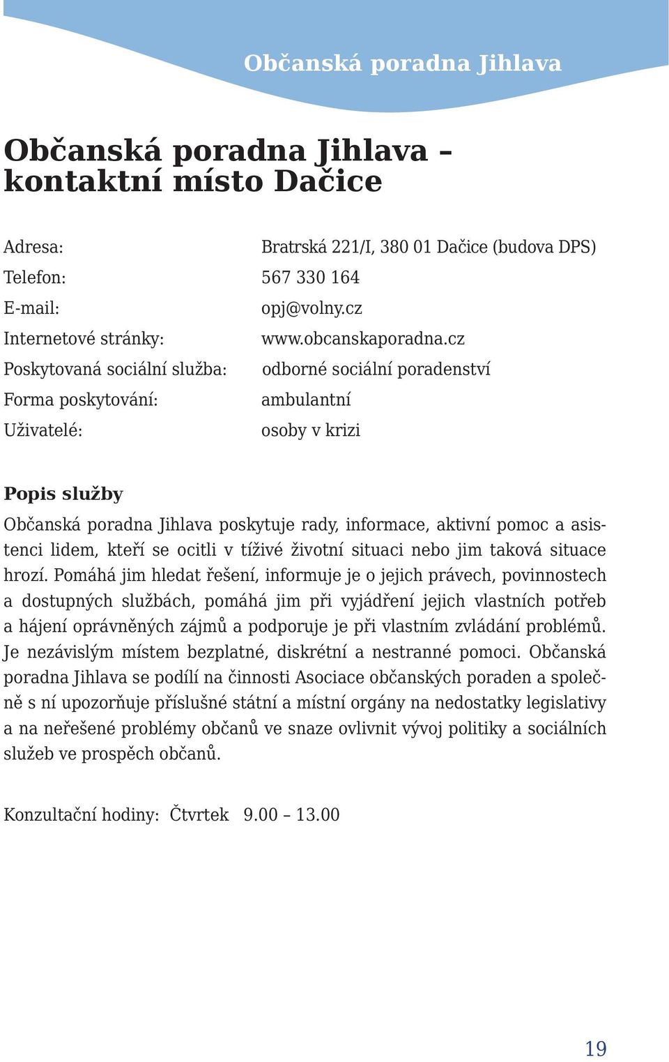 cz odborné sociální poradenství ambulantní osoby v krizi Popis služby Občanská poradna Jihlava poskytuje rady, informace, aktivní pomoc a asistenci lidem, kteří se ocitli v tíživé životní situaci
