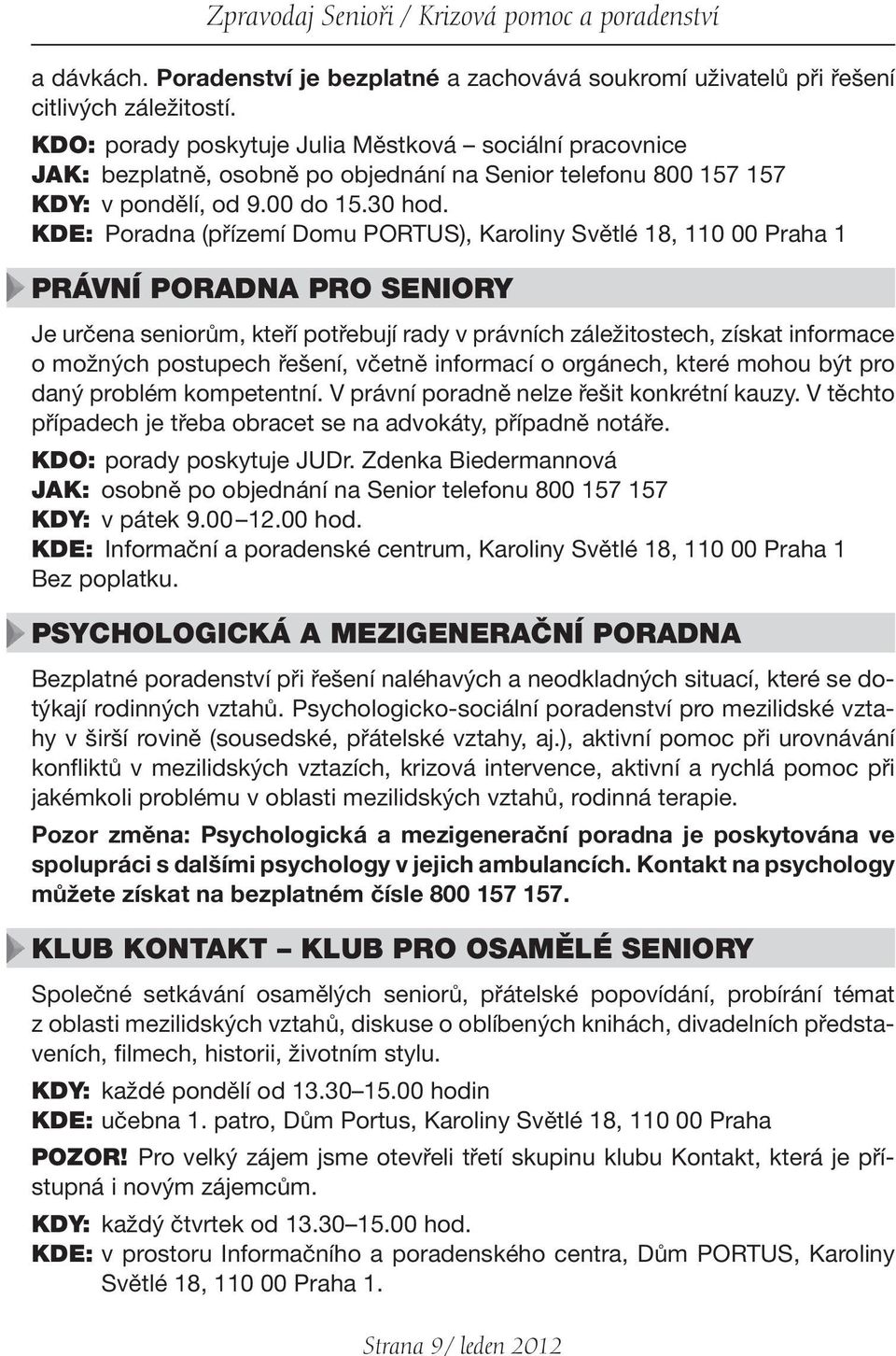KDE: Poradna (přízemí Domu PORTUS), Karoliny Světlé 18, 110 00 Praha 1 PRÁVNÍ PORADNA PRO SENIORY Je určena seniorům, kteří potřebují rady v právních záležitostech, získat informace o možných
