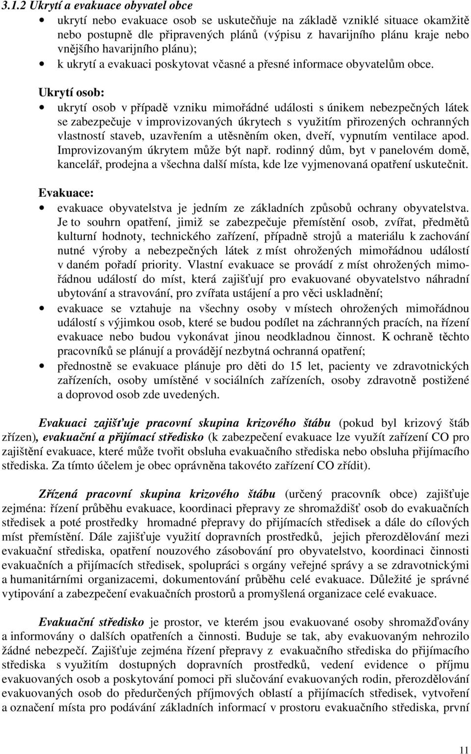 Ukrytí osob: ukrytí osob v případě vzniku mimořádné události s únikem nebezpečných látek se zabezpečuje v improvizovaných úkrytech s využitím přirozených ochranných vlastností staveb, uzavřením a