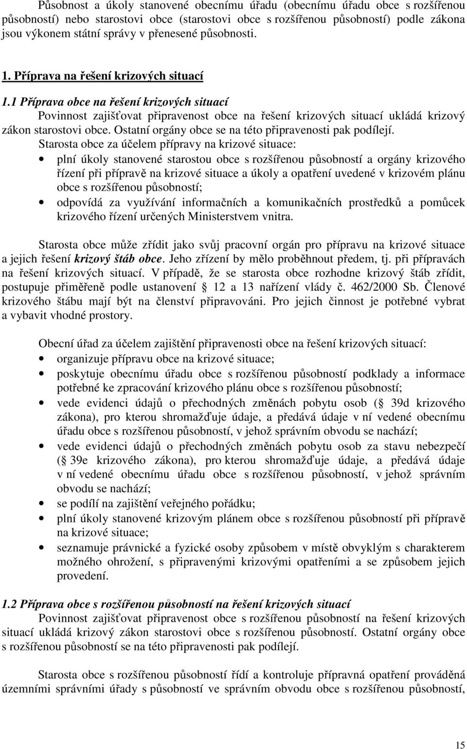 1 Příprava obce na řešení krizových situací Povinnost zajišťovat připravenost obce na řešení krizových situací ukládá krizový zákon starostovi obce.