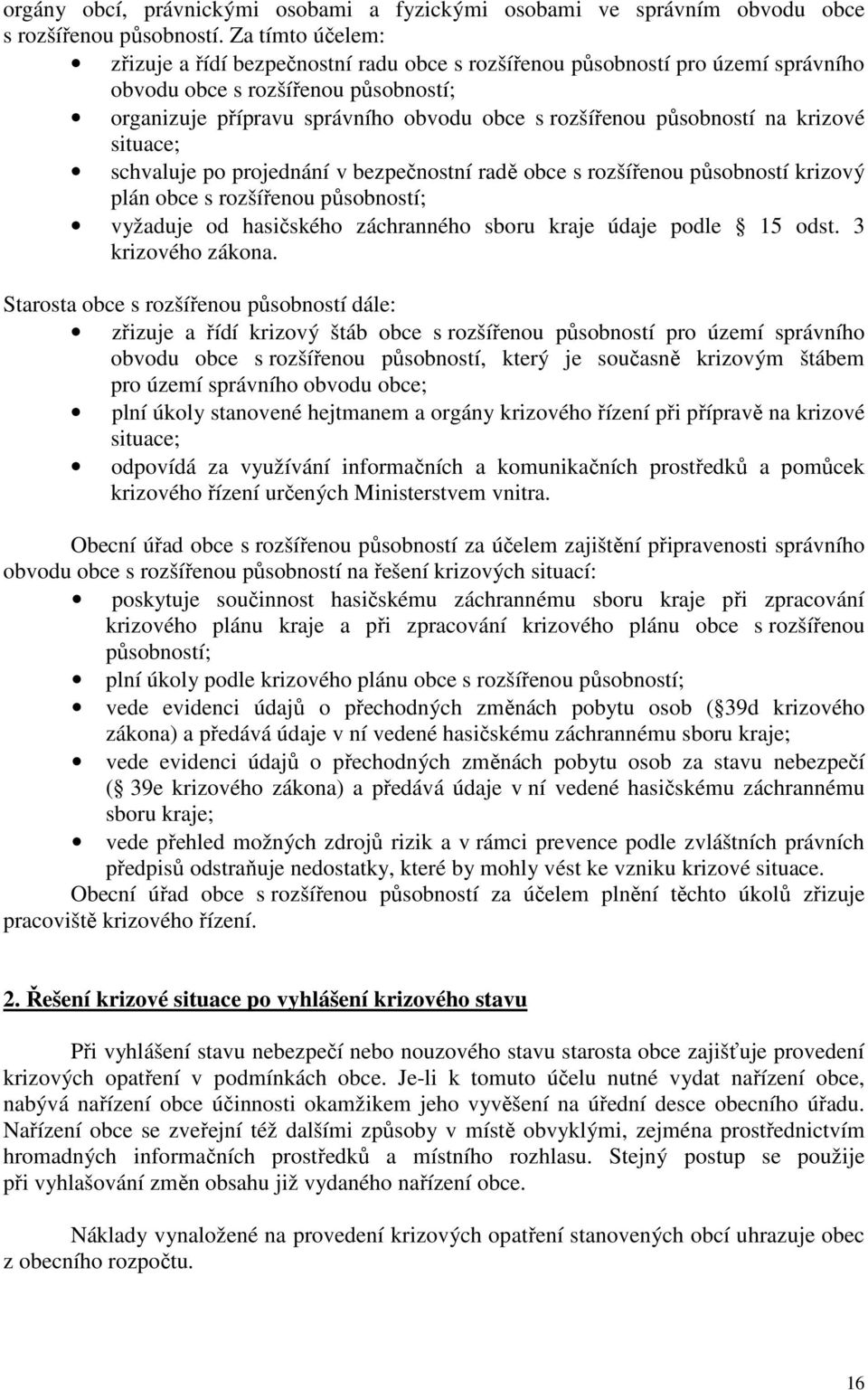 působností na krizové situace; schvaluje po projednání v bezpečnostní radě obce s rozšířenou působností krizový plán obce s rozšířenou působností; vyžaduje od hasičského záchranného sboru kraje údaje