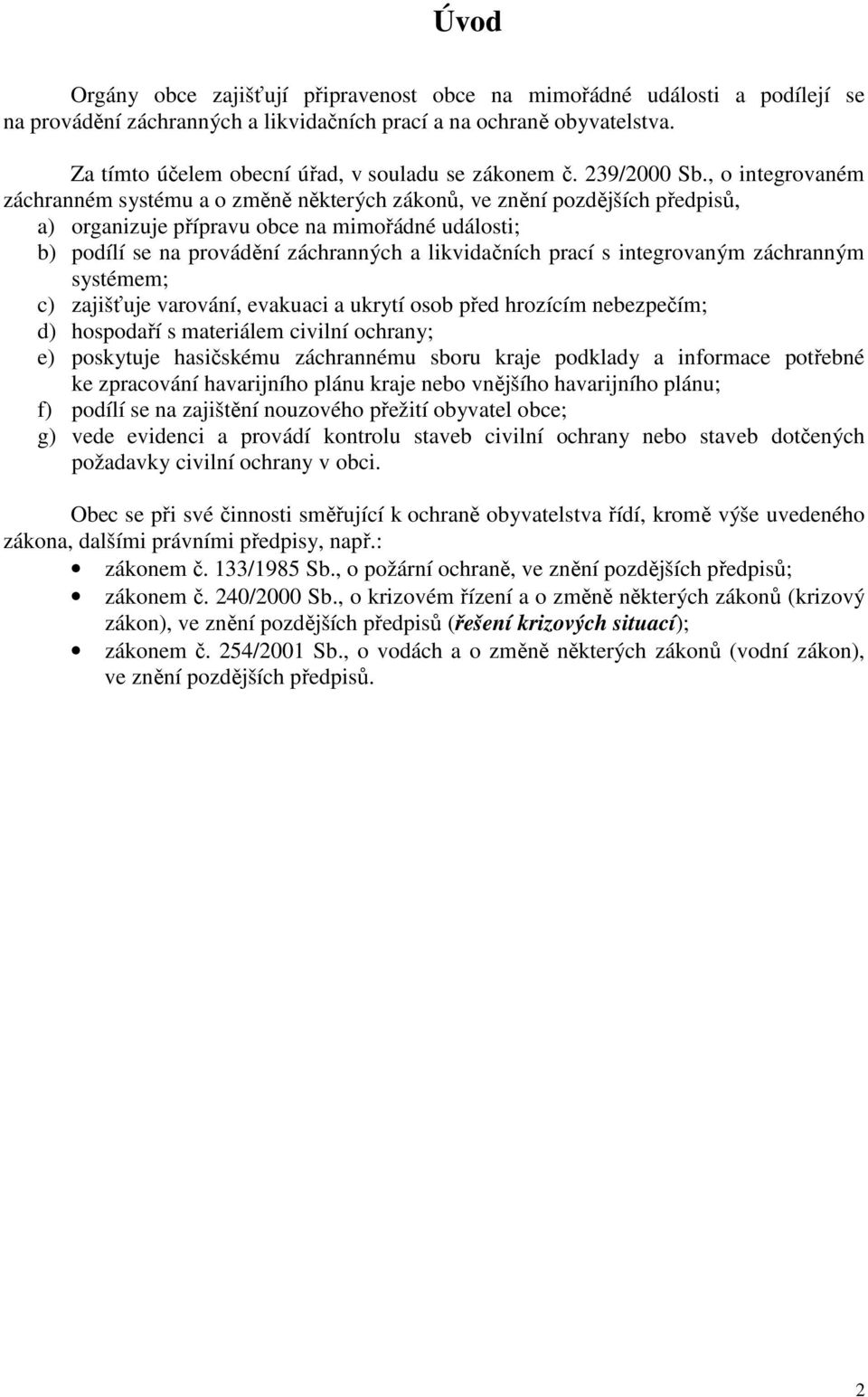 , o integrovaném záchranném systému a o změně některých zákonů, ve znění pozdějších předpisů, a) organizuje přípravu obce na mimořádné události; b) podílí se na provádění záchranných a likvidačních
