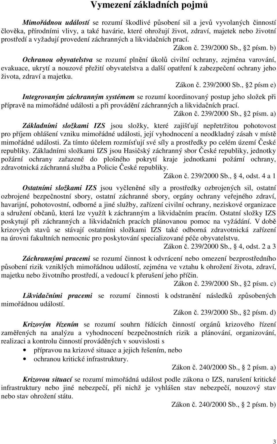 b) Ochranou obyvatelstva se rozumí plnění úkolů civilní ochrany, zejména varování, evakuace, ukrytí a nouzové přežití obyvatelstva a další opatření k zabezpečení ochrany jeho života, zdraví a majetku.