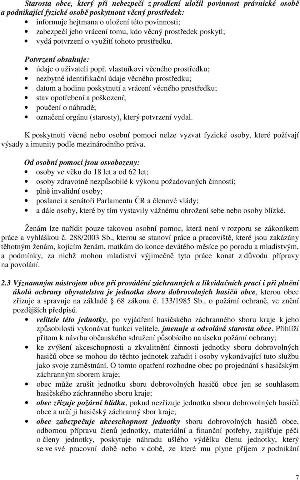 vlastníkovi věcného prostředku; nezbytné identifikační údaje věcného prostředku; datum a hodinu poskytnutí a vrácení věcného prostředku; stav opotřebení a poškození; poučení o náhradě; označení