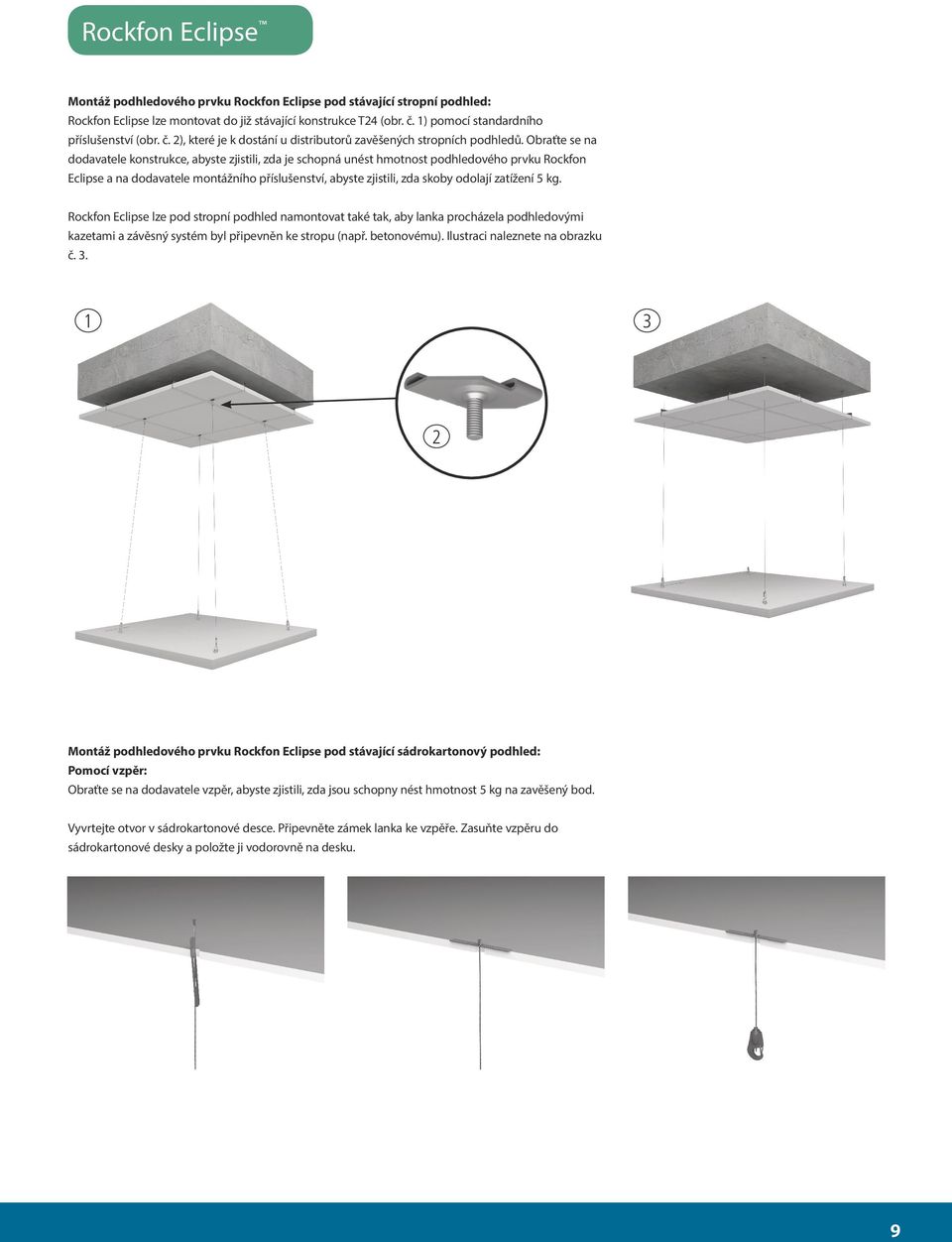 Obraťte se na dodavatele konstrukce, abyste zjistili, zda je schopná unést hmotnost podhledového prvku Rockfon Eclipse a na dodavatele montážního příslušenství, abyste zjistili, zda skoby odolají