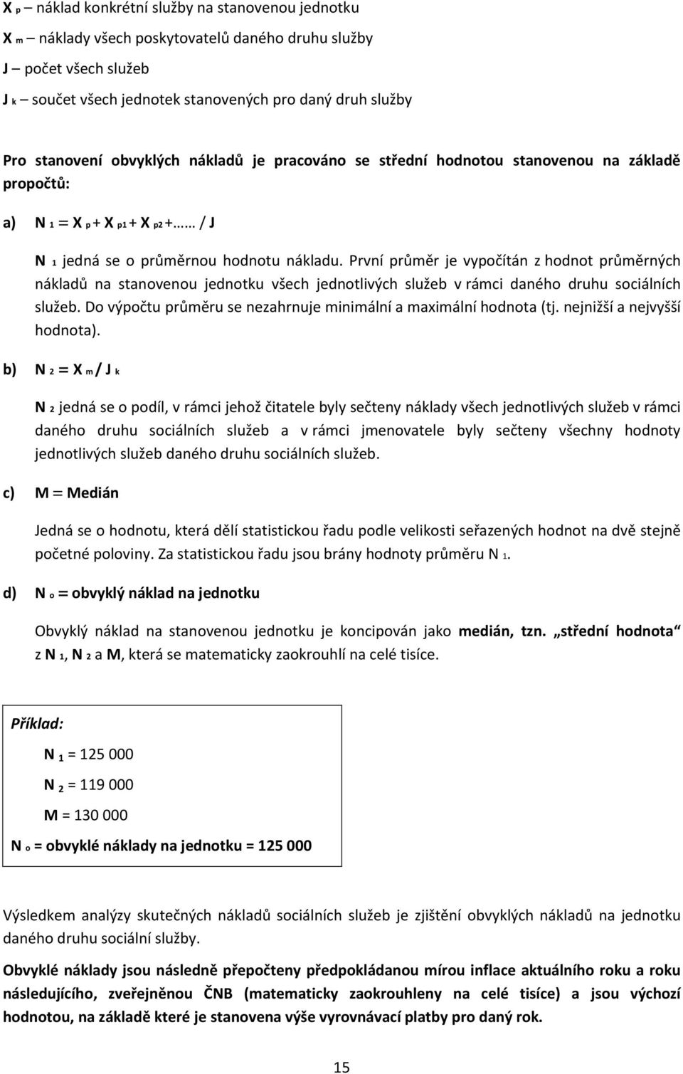 První průměr je vypočítán z hodnot průměrných nákladů na stanovenou jednotku všech jednotlivých služeb v rámci daného druhu sociálních služeb.