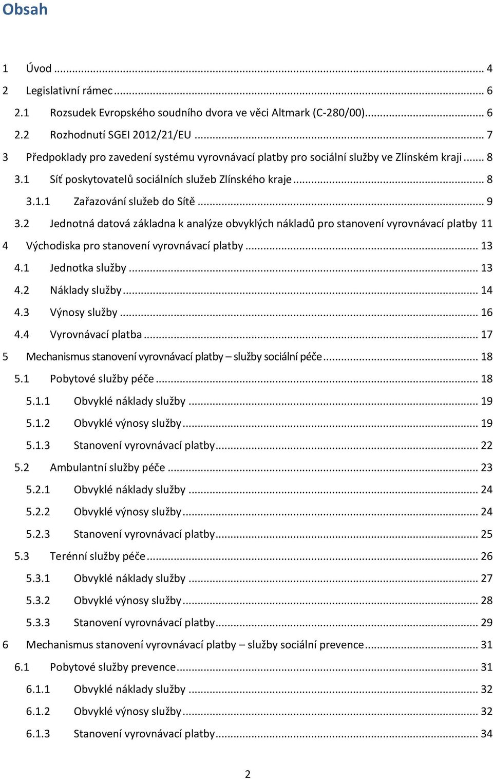 2 Jednotná datová základna k analýze obvyklých nákladů pro stanovení vyrovnávací platby 11 4 Východiska pro stanovení vyrovnávací platby... 13 4.1 Jednotka služby... 13 4.2 Náklady služby... 14 4.