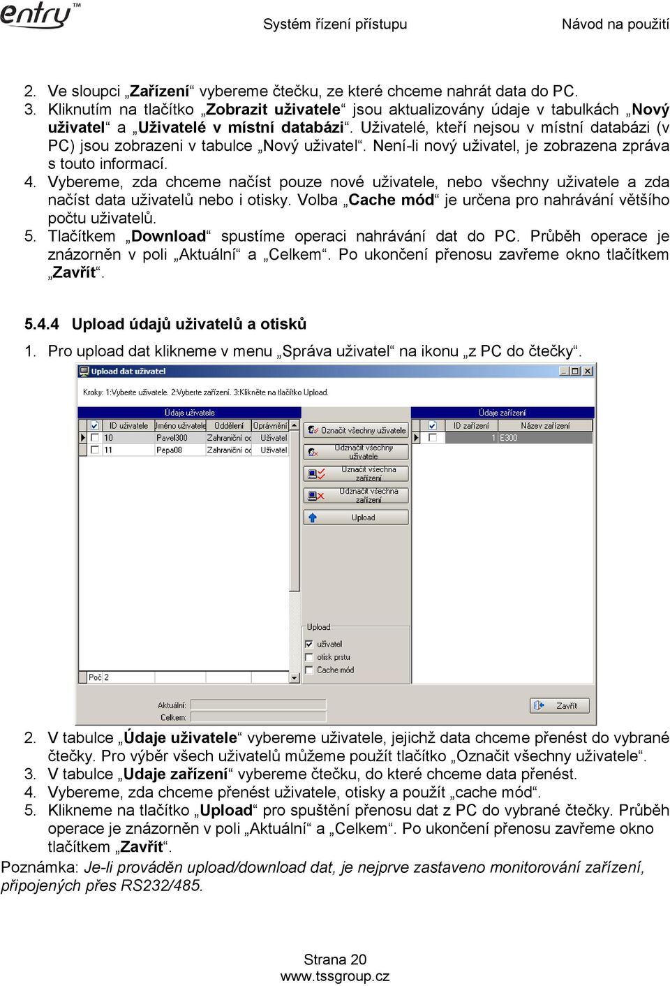 Vybereme, zda chceme načíst pouze nové uživatele, nebo všechny uživatele a zda načíst data uživatelů nebo i otisky. Volba Cache mód je určena pro nahrávání většího počtu uživatelů. 5.