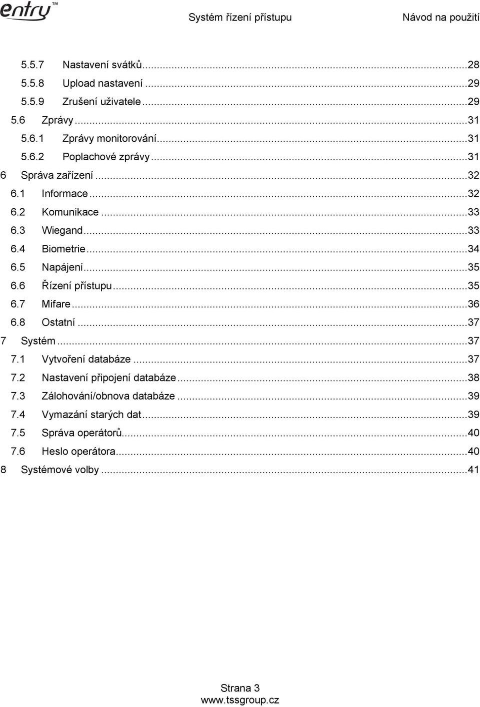 6 Řízení přístupu... 35 6.7 Mifare... 36 6.8 Ostatní... 37 7 Systém... 37 7.1 Vytvoření databáze... 37 7.2 Nastavení připojení databáze... 38 7.