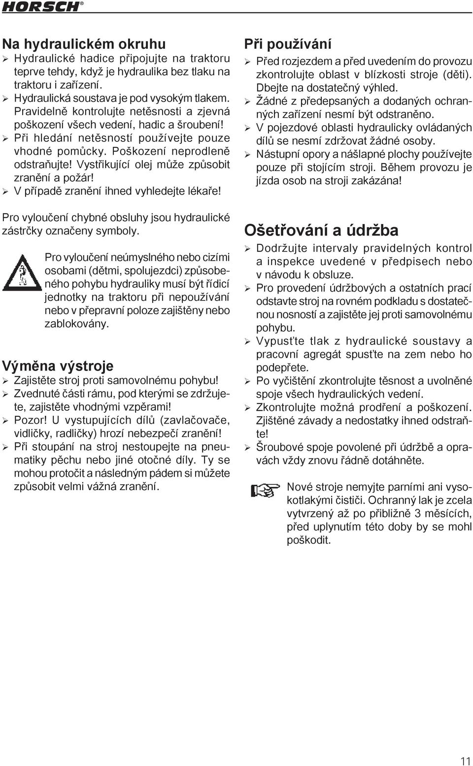 Vystřikující olej může způsobit zranění a požár! V případě zranění ihned vyhledejte lékaře! Pro vyloučení chybné obsluhy jsou hydraulické zástrčky označeny symboly.