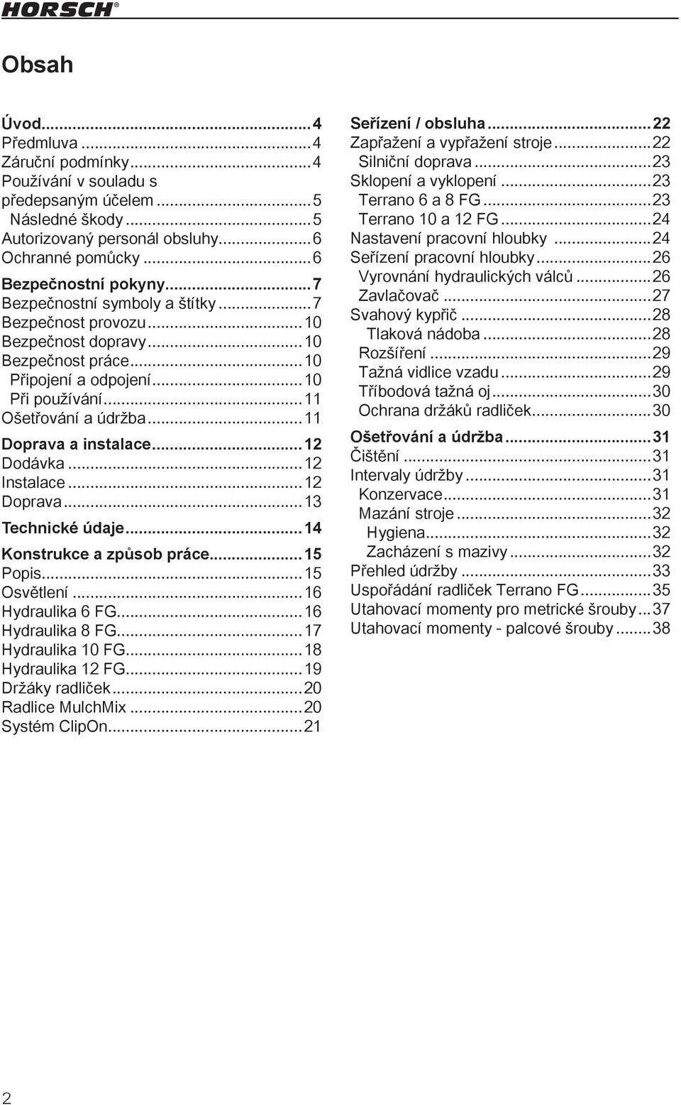 ..12 Dodávka...12 Instalace...12 Doprava...13 Technické údaje...14 Konstrukce a způsob práce...15 Popis...15 Osvětlení...16 Hydraulika 6 FG...16 Hydraulika 8 FG...17 Hydraulika 10 FG.