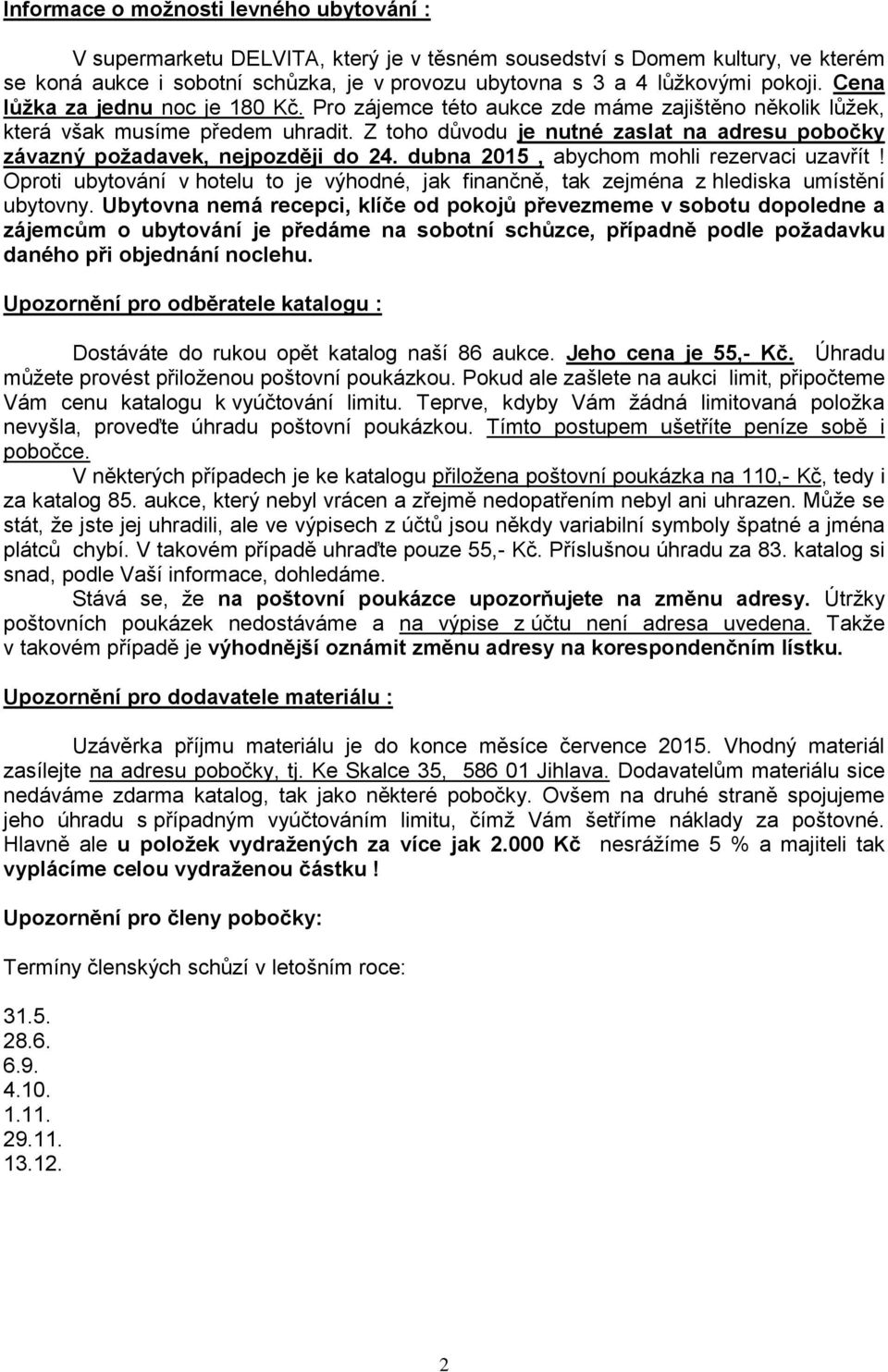Z toho důvodu je nutné zaslat na adresu pobočky závazný požadavek, nejpozději do 24. dubna 2015, abychom mohli rezervaci uzavřít!