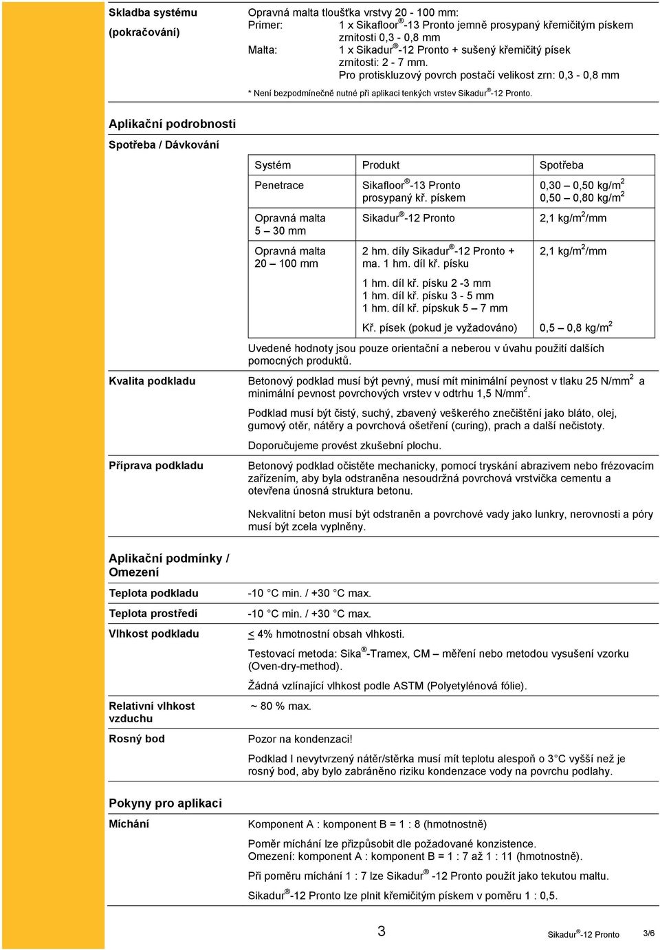 Aplikační podrobnosti Spotřeba / Dávkování Kvalita podkladu Příprava podkladu Systém Produkt Spotřeba Penetrace Opravná malta 5 30 mm Opravná malta 20 100 mm Sikafloor -13 Pronto prosypaný kř.